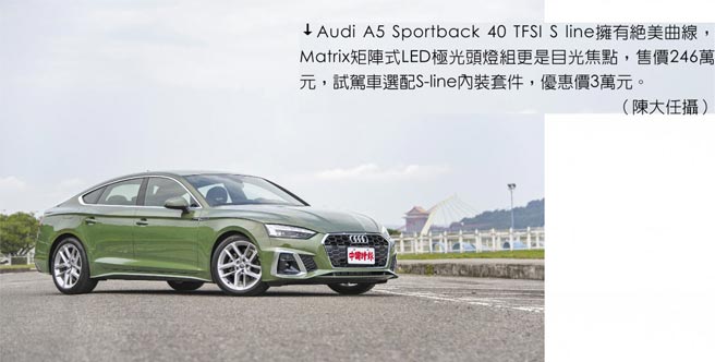 Audi A5 Sportback 40 TFSI S line拥有绝美曲线，Matrix矩阵式LED极光头灯组更是目光焦点，售价246万元，试驾车选配S-line内装套件，优惠价3万元。（陈大任摄）