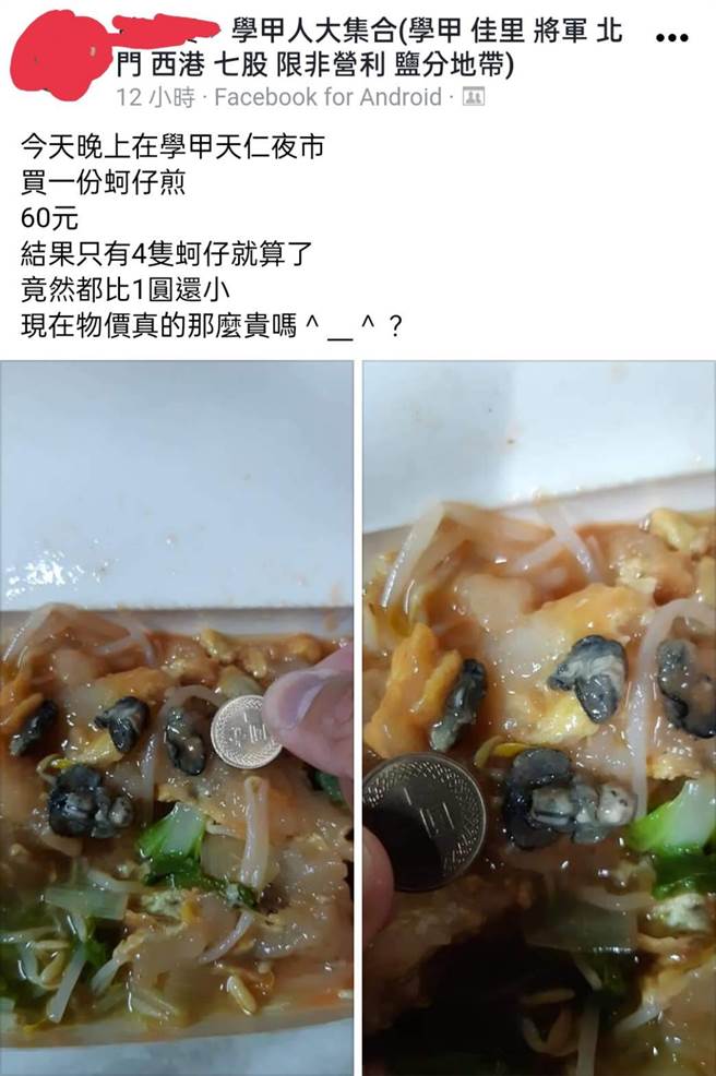 有网友在台南市学甲区天仁夜市买了一份60元的蚵仔煎，结果里头仅4颗蚵仔，每颗比1元硬币小，PO网大嘆「现在物价真的那么贵吗？」。（摘自脸书「学甲人大集合」／张毓翎台南传真）