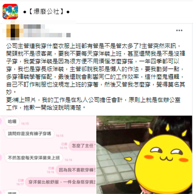 女网友平时上班都穿洋装，她的主管日前却传讯息要她试着穿裤子，理由是「每天穿洋装是懒人作法」，主管还说她穿洋装虽然漂亮，但让同事「工作效率降低」。（翻摄自脸书「爆废公社」）