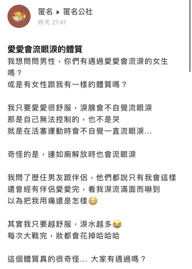 1名女网友崩溃自述只要嘿咻时，就会莫名其妙不断流泪，不是难过、激动的哭，就是泪腺不自觉不断分泌，男友曾经发现她做完后直接「泪流满面」还吓到。（翻摄自「爆料公社－匿名公社」）