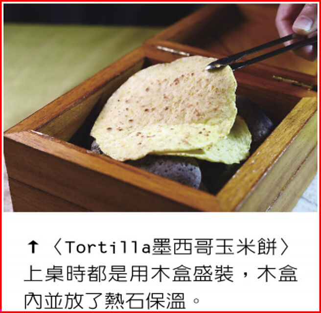 〈Tortilla墨西哥玉米餅〉上桌時都是用木盒盛裝，木盒內並放了熱石保溫。圖／姚舜