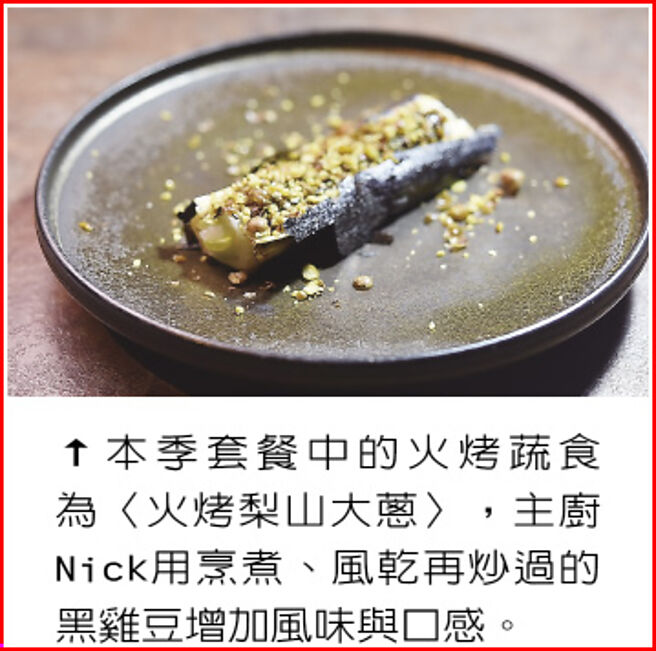 本季套餐中的火烤蔬食为〈火烤梨山大葱〉，主厨Nick用烹煮、风乾再炒过的黑鸡豆增加风味与口感。图／姚舜
