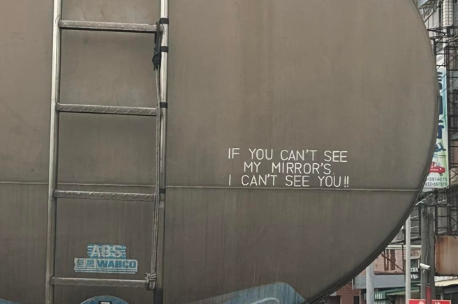 一辆大型槽车车尾被目击有串英文字「IF YOU CAN’T SEE MY MIRROR’S,I CAN’T SEE YOU」疑提醒后车保持车距，目击者笑说「司机大哥的英文程度不错」。（翻摄自脸书「路上观察学院」）
