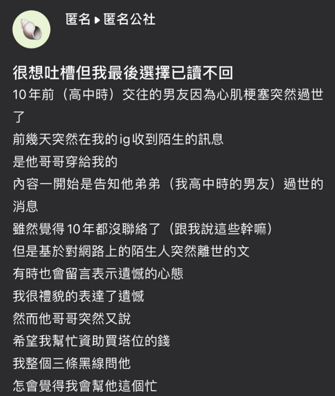 她日前得知10年讀高中時的男友意外猝逝，對方的哥哥突然說「雖然你們分手了，但是我家人一直很喜歡你」希望她能贊助塔位錢約30至50萬。（翻攝自臉書「匿名公社」）