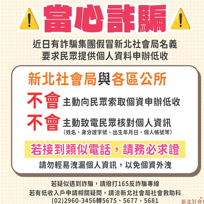 近日有多起假冒公务员的诈骗电话，要求民眾提供个资申办低收，新北社会局严正声明：「绝不会透过电话索取」，呼吁民眾切勿轻信来路不明的电话或简讯。（新北市社会局提供）