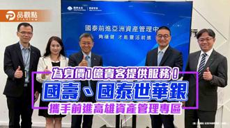 品觀點｜國壽、國泰世華銀前進高雄資產管理專區 將推保費融資、高資產專屬保單！